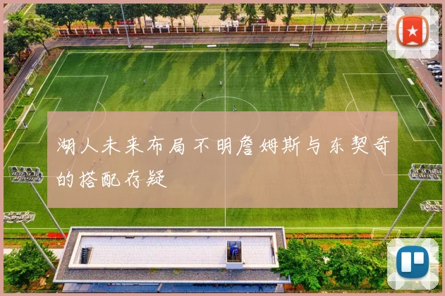 湖人未来布局不明詹姆斯与东契奇的搭配存疑