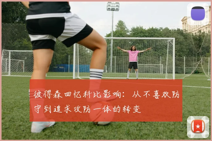 彼得森回忆科比影响：从不喜欢防守到追求攻防一体的转变
