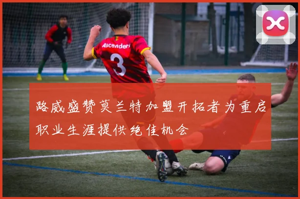 路威盛赞莫兰特加盟开拓者为重启职业生涯提供绝佳机会